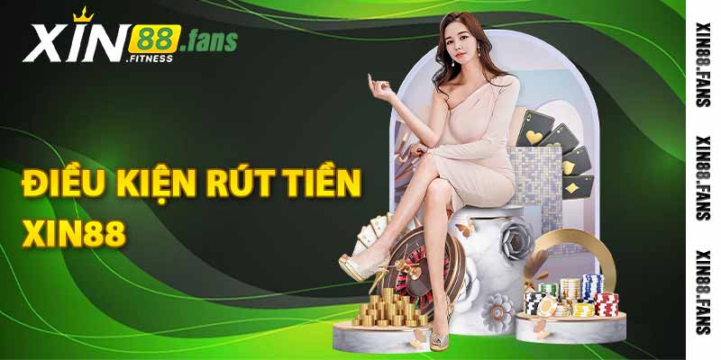Điều kiện rút tiền Xin88