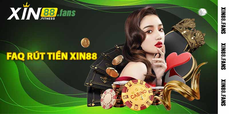 FAQ rút tiền Xin88